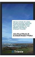 The Day-Book of John Stuart Blackie, Selected and Transcribed from the Manuscript by His Nephew Archibald Stodart-Walker