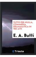 Tutto Per Nulla; Commedia Drammatica in Tre Atti