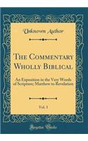 The Commentary Wholly Biblical, Vol. 3: An Exposition in the Very Words of Scripture; Matthew to Revelation (Classic Reprint): An Exposition in the Very Words of Scripture; Matthew to Revelation (Classic Reprint)