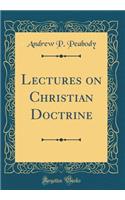 Lectures on Christian Doctrine (Classic Reprint)