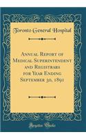 Annual Report of Medical Superintendent and Registrars for Year Ending September 30, 1891 (Classic Reprint)