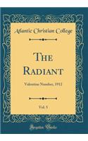 The Radiant, Vol. 5: Valentine Number, 1912 (Classic Reprint): Valentine Number, 1912 (Classic Reprint)