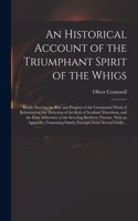 An Historical Account of the Triumphant Spirit of the Whigs; Briefly Shewing the Rise and Progress of the Covenanted Work of Reformation, the Defection of the Kirk of Scotland Therefrom, and the Firm Adherence of the Seceding Brethren Thereto. With