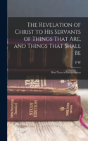 The Revelation of Christ to His Servants of Things That are, and Things That Shall Be