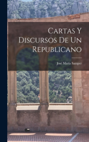 Cartas Y Discursos De Un Republicano