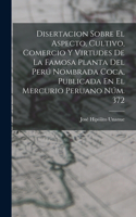 Disertacion Sobre El Aspecto, Cultivo, Comercio Y Virtudes De La Famosa Planta Del Perú Nombrada Coca, Publicada En El Mercurio Peruano Núm. 372