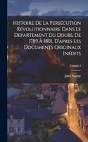 Histoire de la persécution révolutionnaire dans le departement du Doubs, de 1789 à 1801, d'apres les documents originaux inédits; Volume 3