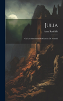 Julia: Ou Les Souterrains Du Chateau De Mazzini