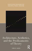 Architecture, Aesthetics, and the Predicaments of Theory: (Routledge Research in Architectural History)