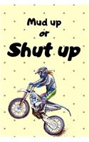 Mud Up Or Shut Up