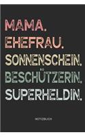 Mama. Ehefrau. Sonnenschein. Beschützerin. Superheldin. - Notizbuch: Journal Zeichenbuch - Geschenk für Mütter Mamas Ehefrauen Frauen zum Muttertag Geburtstag Hochzeitstag zu Weihnachten - Muttertagsgeschenk, Geburtst