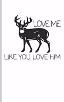 Love Me Like You Love Him: Funny Notebooks for Hunters (Gifts for Those That Love to Hunt)