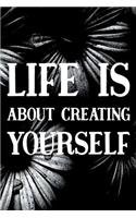 Life Is About Creating Yourself