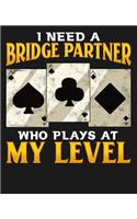 I Need A Bridge Partner Who Plays At My Level: College Ruled Composition Notebook