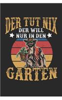 Der Tut Nix Der will nur in den Garten: Garten Notizbuch/ Garten-planer mit 120 karierten Seiten! 6x9 Garen-Tagebuch für Gärtner und Hobbygärtner!