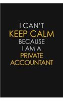 I Can't Keep Calm Because I Am A Private Accountant