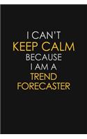 I Can't Keep Calm Because I Am A Trend Forecaster: Motivational: 6X9 unlined 129 pages Notebook writing journal