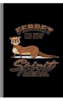 Ferret Is My Spirit Animal
