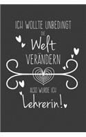 Ich wollte unbedingt die Welt verändern Also wurde ich Lehrerin: Lehrer-Kalender im DinA 5 Format für Lehrerinnen und Lehrer Organizer Schuljahresplaner für Pädagogen