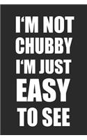 I'm Not Chubby I'm Just Easy to See: Notizbuch Lustiges Notebook Fun Journal 6x9 Lined