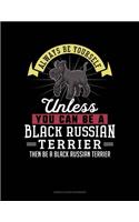 Always Be Yourself Unless You Can Be a Black Russian Terrier Then Be a Black Russian Terrier