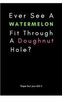 Ever See a Watermelon Fit Through a Doughnut Hole?