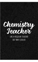 Chemistry Teacher Like a Regular Teacher But Way Cooler: Notebook for Educators & Instructors - Blank Lined College Ruled