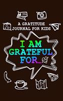 Gratitude Journal For Kids - I'm Grateful For...