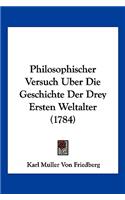 Philosophischer Versuch Uber Die Geschichte Der Drey Ersten Weltalter (1784)