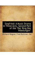 Siegfried: A Music Drama in Three Acts, Second Part of the Der Ring Des Nibelungen