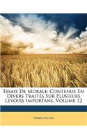 Essais de Morale: Contenus En Divers Traites Sur Plusieurs Levoirs Importans, Volume 12
