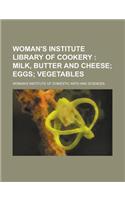 Woman's Institute Library of Cookery; Milk, Butter and Cheese Eggs Vegetables Volume 2