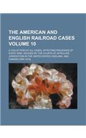 The American and English Railroad Cases; A Collection of All Cases, Affecting Railroads of Every Kind, Decided by the Courts of Appellate Jurisdiction