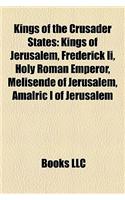 Kings of the Crusader States: Kings of Jerusalem, Frederick II, Holy Roman Emperor, Melisende of Jerusalem, Amalric I of Jerusalem