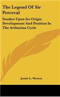 The Legend of Sir Perceval: Studies Upon Its Origin Development and Position in the Arthurian Cycle