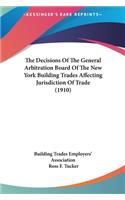 The Decisions Of The General Arbitration Board Of The New York Building Trades Affecting Jurisdiction Of Trade (1910)