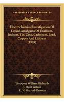 Electrochemical Investigation Of Liquid Amalgams Of Thallium, Indium, Tin, Zinc, Cadmium, Lead, Copper And Lithium (1909)