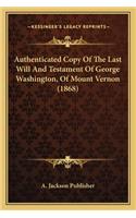 Authenticated Copy Of The Last Will And Testament Of George Washington, Of Mount Vernon (1868)