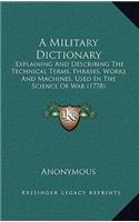 A Military Dictionary: Explaining and Describing the Technical Terms, Phrases, Works and Machines, Used in the Science of War (1778)