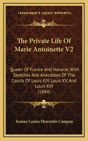 The Private Life Of Marie Antoinette V2: Queen Of France And Navarre, With Sketches And Anecdotes Of The Courts Of Louis XIV, Louis XV, And Louis XVI (1884)(English)