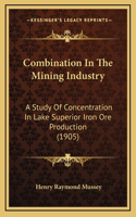 Combination In The Mining Industry: A Study Of Concentration In Lake Superior Iron Ore Production (1905)