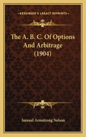 The A. B. C. Of Options And Arbitrage (1904): (English)