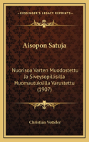 Aisopon Satuja: Nuorisoa Varten Muodostettu Ja Siveysopillisilla Huomautuksilla Varustettu (1907)