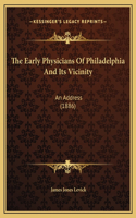 The Early Physicians Of Philadelphia And Its Vicinity: An Address (1886)(English)