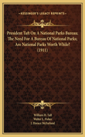 President Taft On A National Parks Bureau; The Need For A Bureau Of National Parks; Are National Parks Worth While? (1911)
