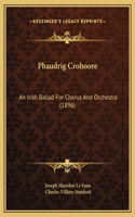 Phaudrig Crohoore: An Irish Ballad For Chorus And Orchestra (1896)