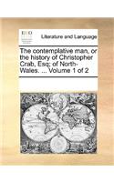 Contemplative Man, or the History of Christopher Crab, Esq; Of North-Wales. ... Volume 1 of 2