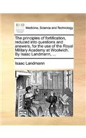 Principles of Fortification, Reduced Into Questions and Answers, for the Use of the Royal Military Academy at Woolwich. by Isaac Landmann, ...