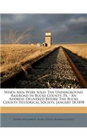 When Men Were Sold: The Underground Railroad in Bucks County, Pa.: An Address Delivered Before the Bucks County Historical Society, Januar