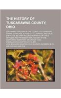 The History of Tuscarawas County, Ohio; Containing a History of the County Its Townships, Towns, Churches, Schools, Etc General and Local Statistics M